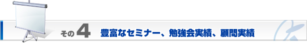 豊富なセミナー、勉強会実績、顧問実績